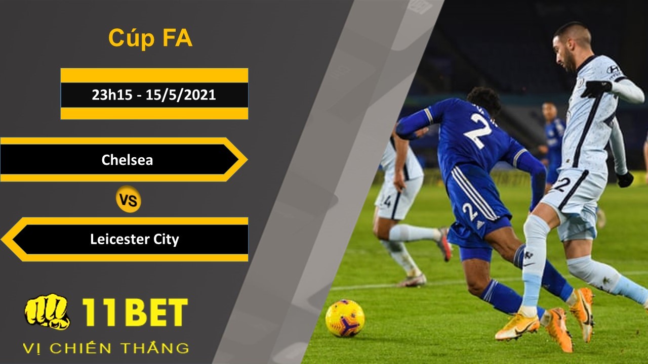 11BET Soi kèo Chelsea vs Leicester City, 23h15, 15/5/2021