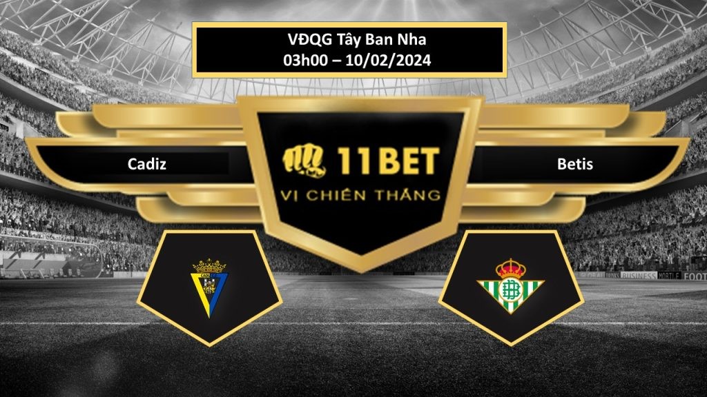 11BET Tip bóng đá Cadiz vs Betis, hôm nay 10/02/2024