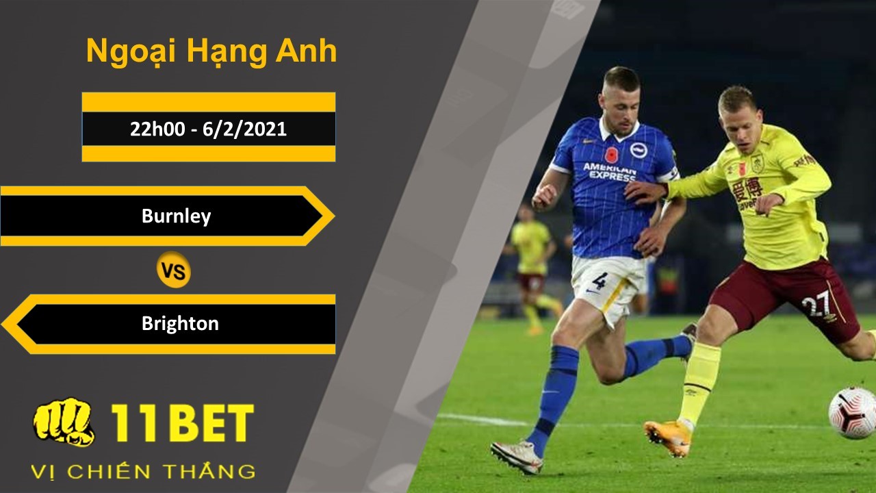 11BET Soi kèo Burnley vs Brighton, 22h00, 6/2/2021