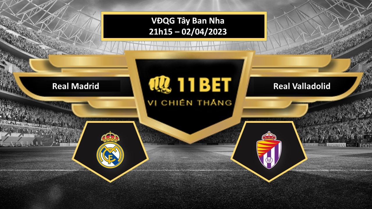 11BET Tip bóng đá Real Madrid vs Real Valladolid, hôm nay 02/04/2023