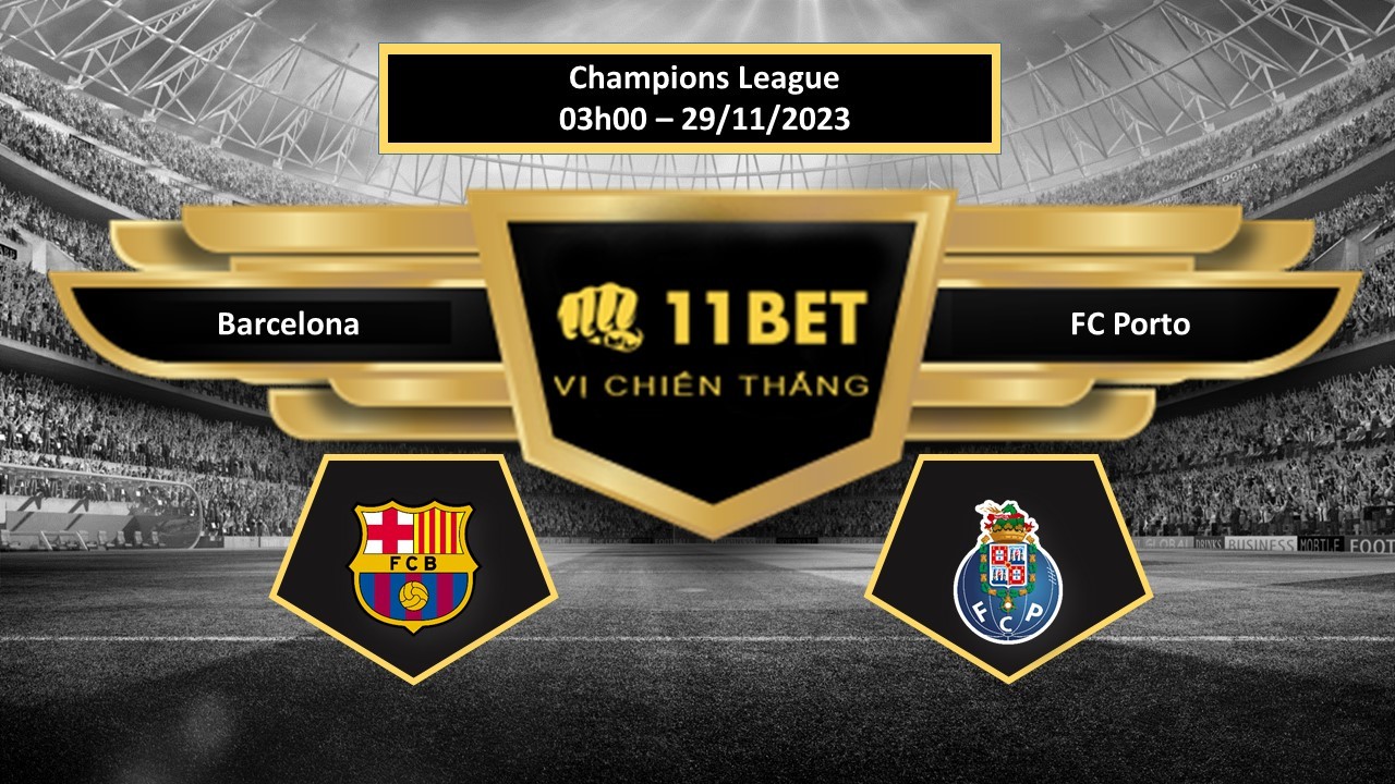 11BET Tip bóng đá  Barcelona vs FC Porto, hôm nay 29/11/2023