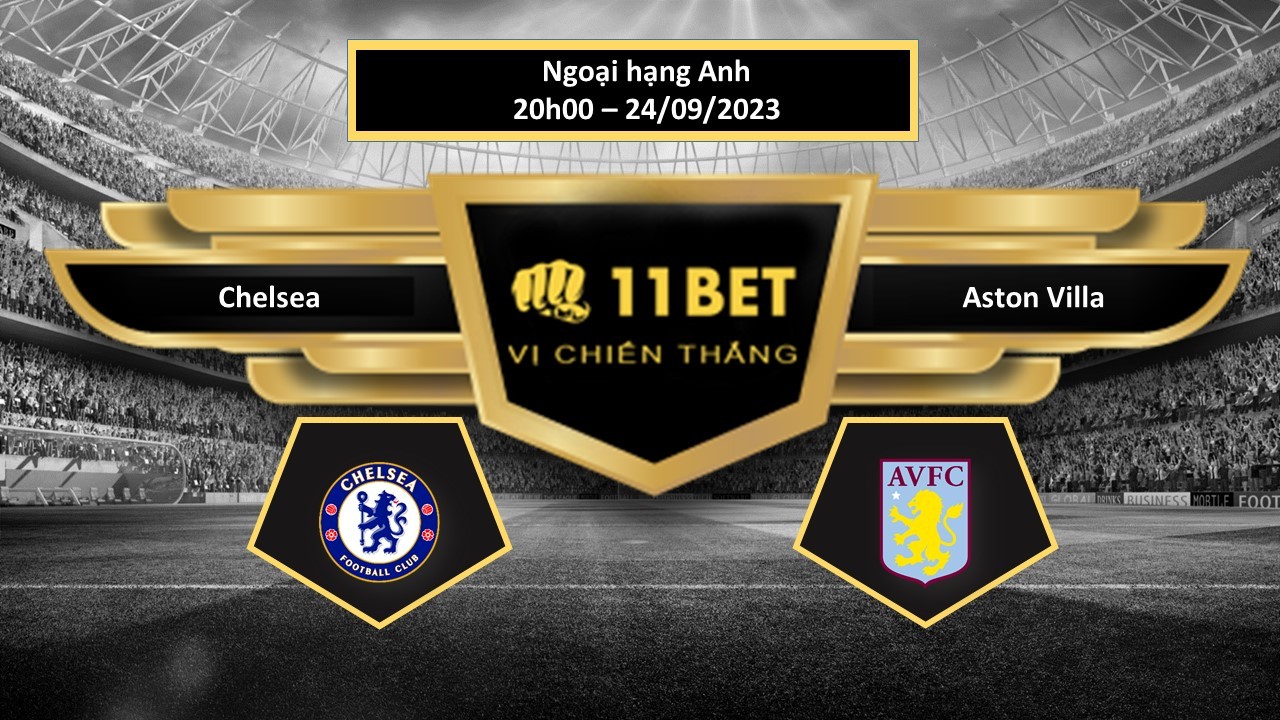 11BET Tip bóng đá  Chelsea vs Aston Villa, hôm nay 24/09/2023