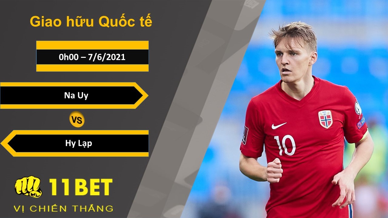 11BET Soi kèo Na Uy vs Hy Lạp, 0h00, 7/6/2021
