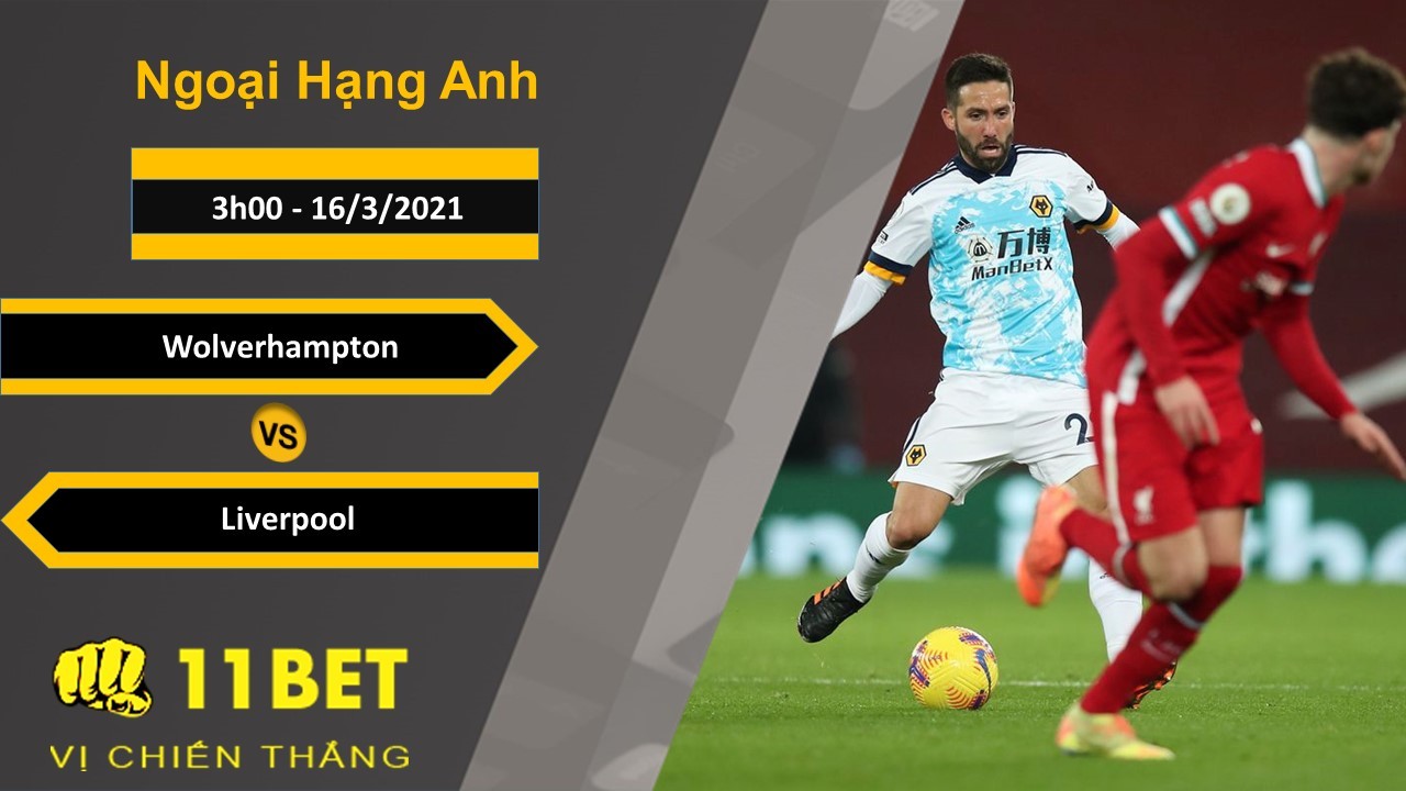 11BET Soi kèo Wolverhampton vs Liverpool, 3h00, 16/3/2021