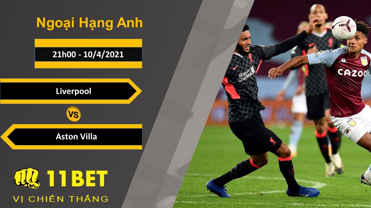 11BET Soi kèo Liverpool vs Aston Villa, 21h00, 10/4/2021