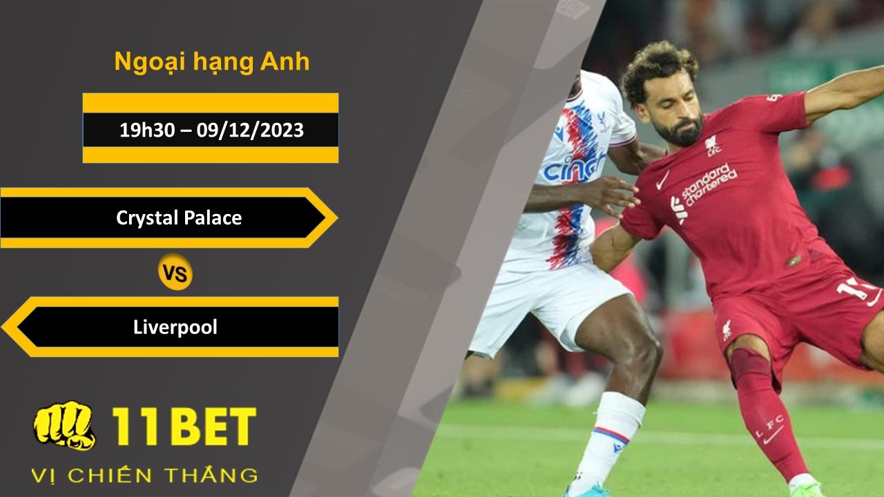 11BET Soi kèo Crystal Palace vs Liverpool, 19h30, 09/12/2023