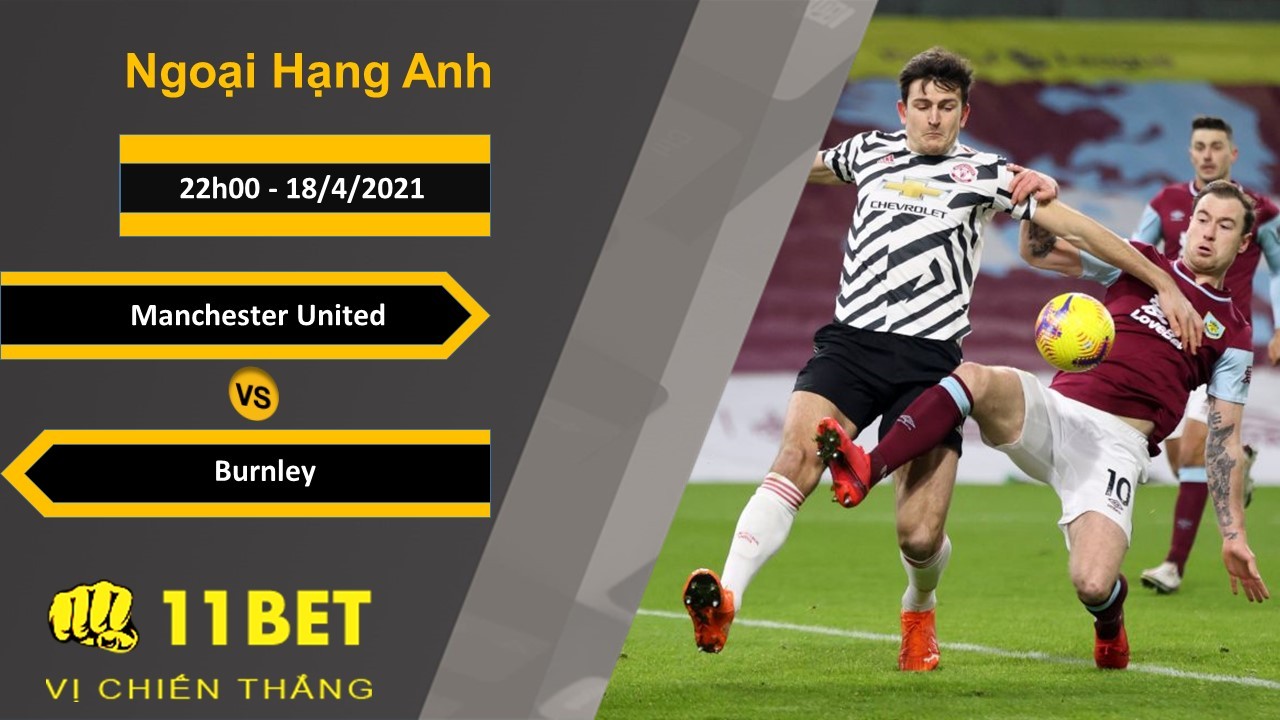11BET Soi kèo Manchester United vs Burnley, 22h00, 18/4/2021
