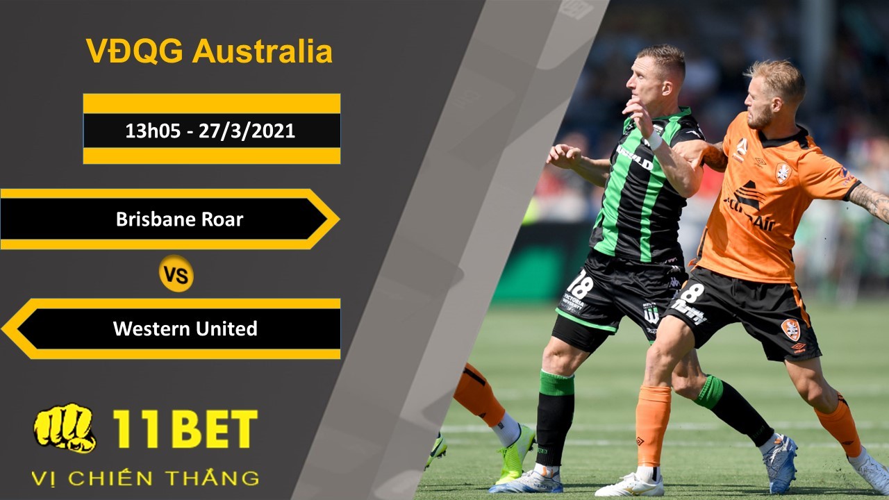 11BET Soi kèo Brisbane Roar vs Western United, 13h05, 27/3/2021