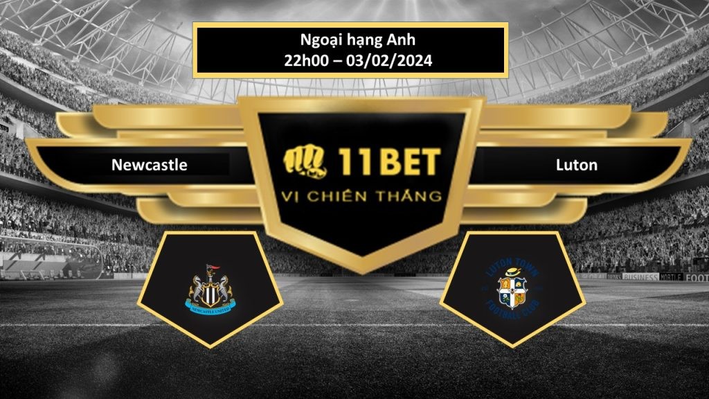 11BET Tip bóng đá  Newcastle vs Luton, hôm nay 03/02/2024