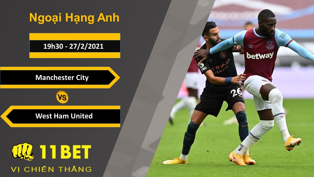 11BET Soi kèo Manchester City vs West Ham United, 19h30, 27/2/2021