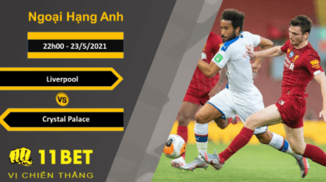 11BET Soi kèo Liverpool vs Crystal Palace, 22h00, 23/5/2021