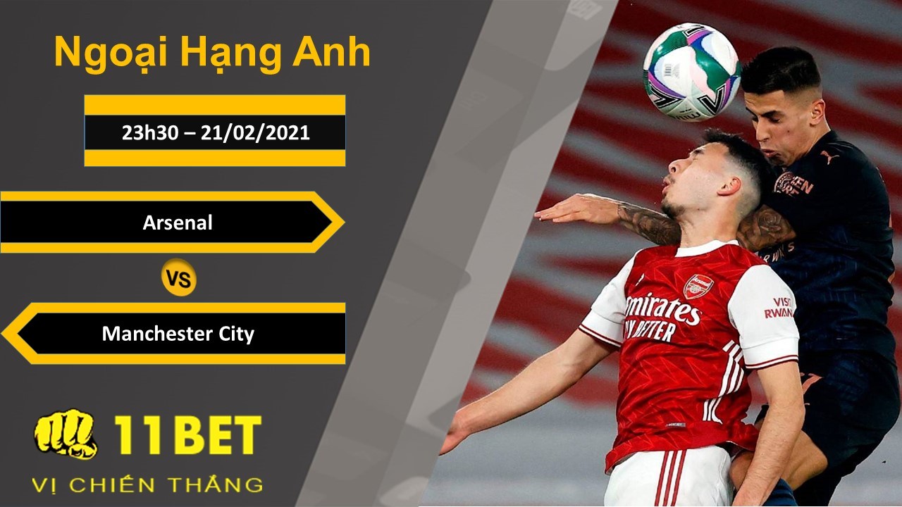 11BET Soi kèo Arsenal vs Manchester City, 23h30, 21/02/2021