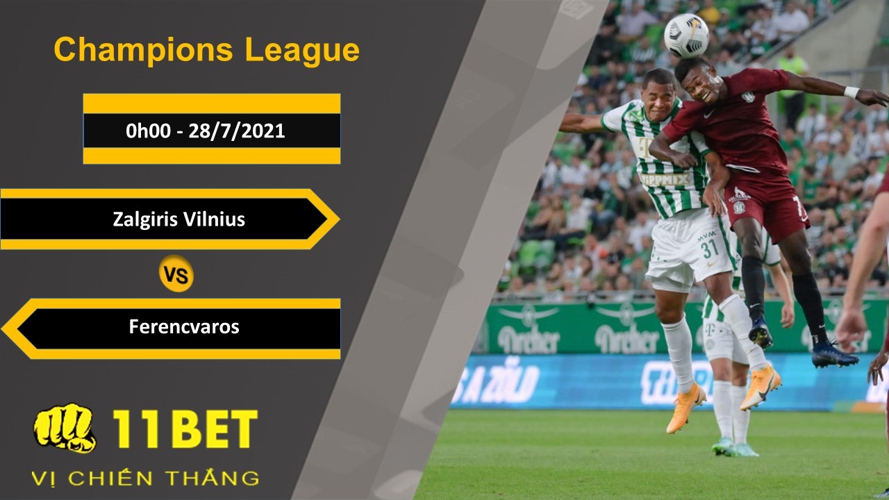 11BET Soi kèo Zalgiris Vilnius vs Ferencvaros, 0h00, 28/7/2021