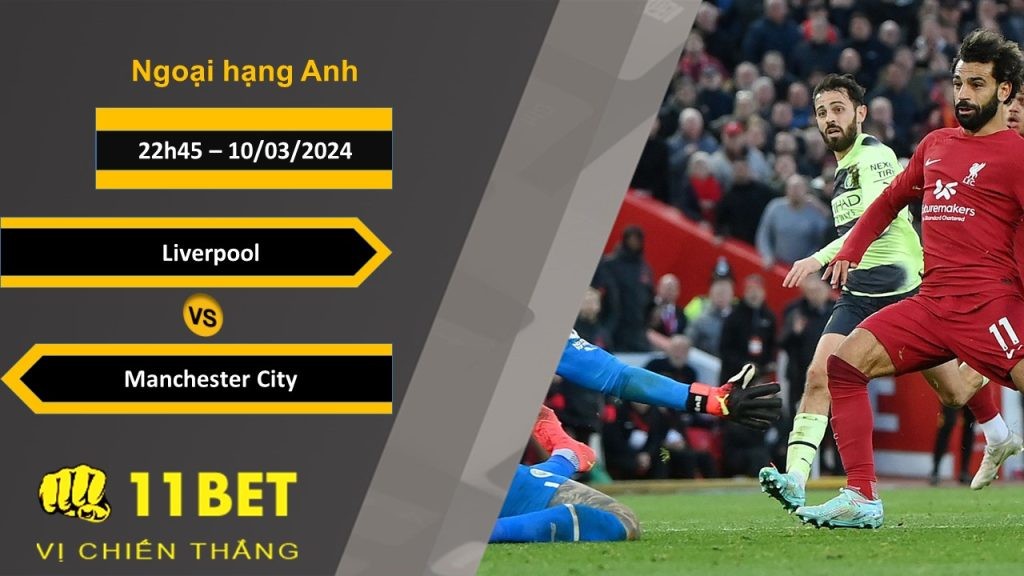 11BET Soi kèo  Liverpool vs Manchester City, 22h45, 10/03/2024