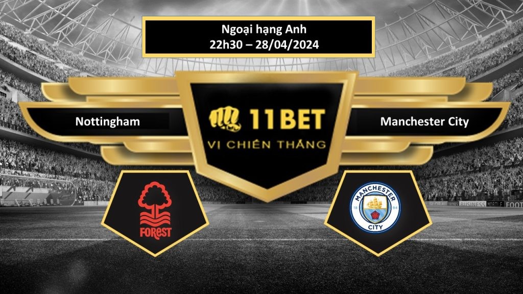 11BET Tip bóng đá Nottingham vs Manchester City, hôm nay 28/04/2024