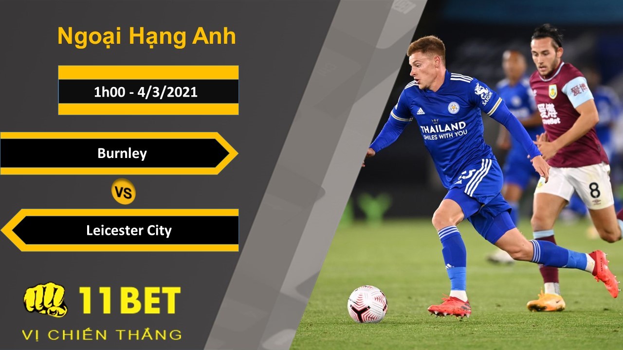 11BET Soi kèo Burnley vs Leicester City, 1h00, 4/3/2021