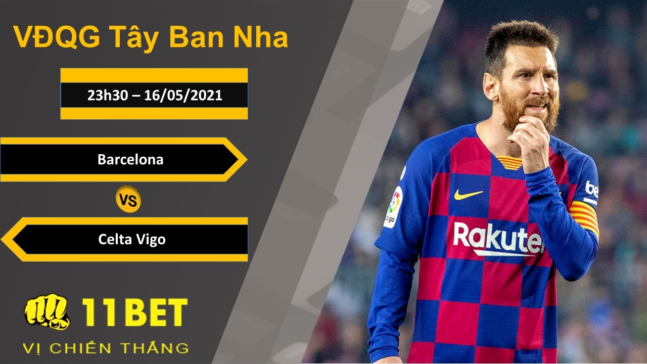 11BET Soi kèo Barcelona vs Celta Vigo, 23h30, 16/05/2021