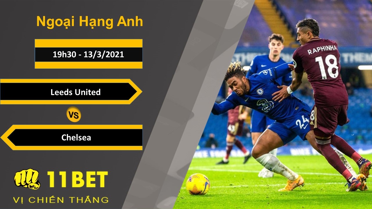 11BET Soi kèo Leeds United vs Chelsea, 19h30, 13/3/2021