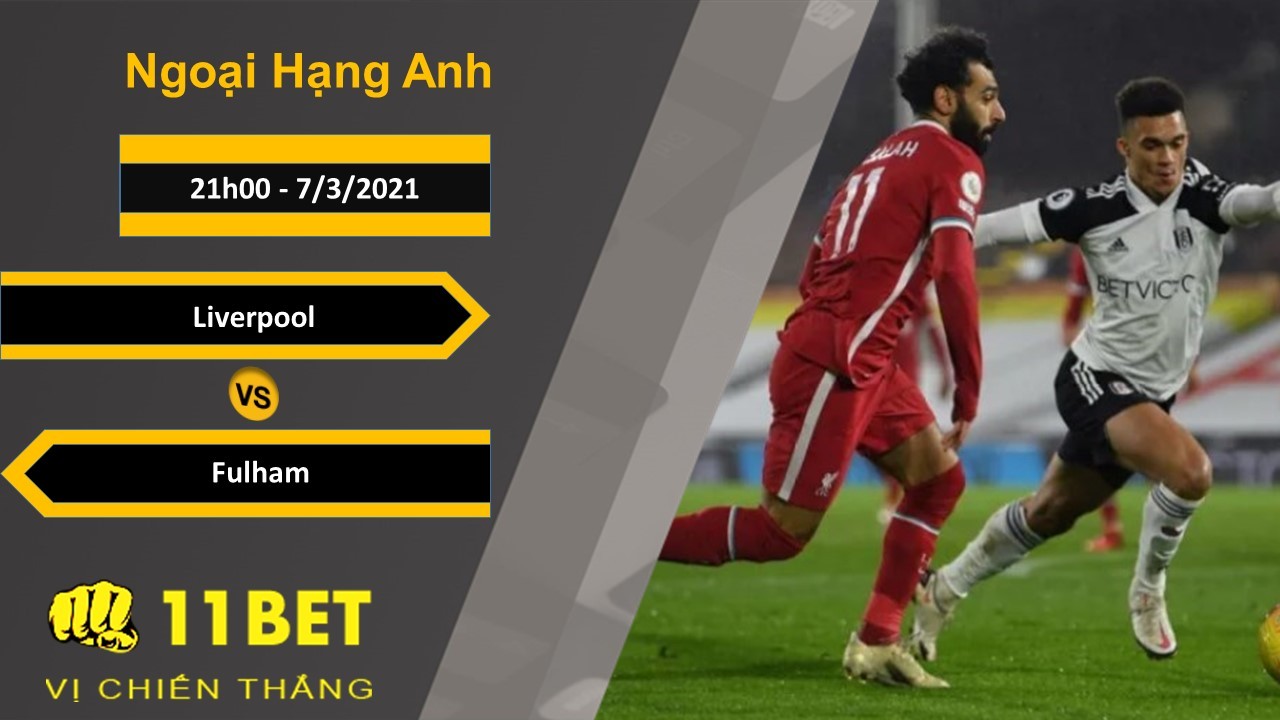11BET Soi kèo Liverpool vs Fulham, 21h00, 7/3/2021