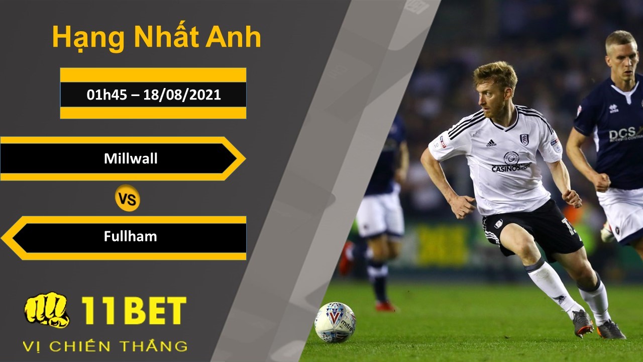11BET Soi kèo Millwall vs Fulham, 01h45, 18/08/2021