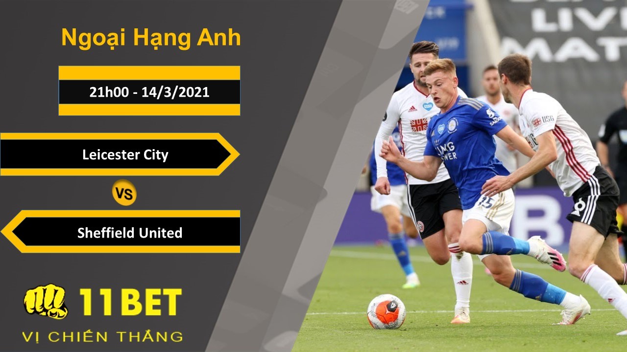 11BET Soi kèo Leicester City vs Sheffield United, 21h00, 14/3/2021