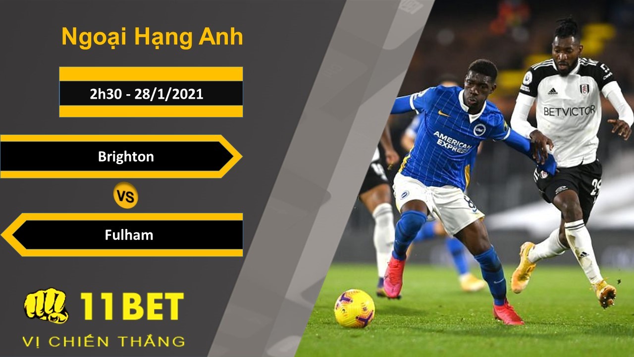 11BET Soi kèo Brighton vs Fulham, 2h30, 28/1/2021