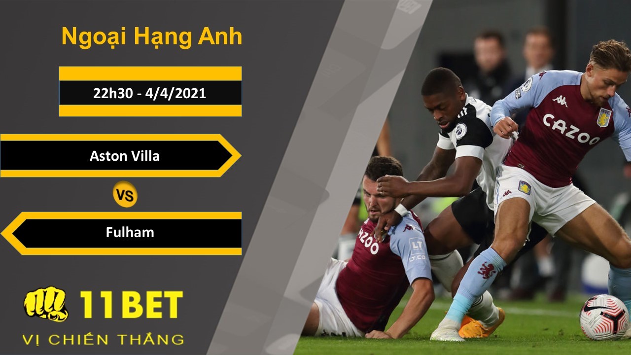 11BET Soi kèo Aston Villa vs Fulham, 22h30, 4/4/2021