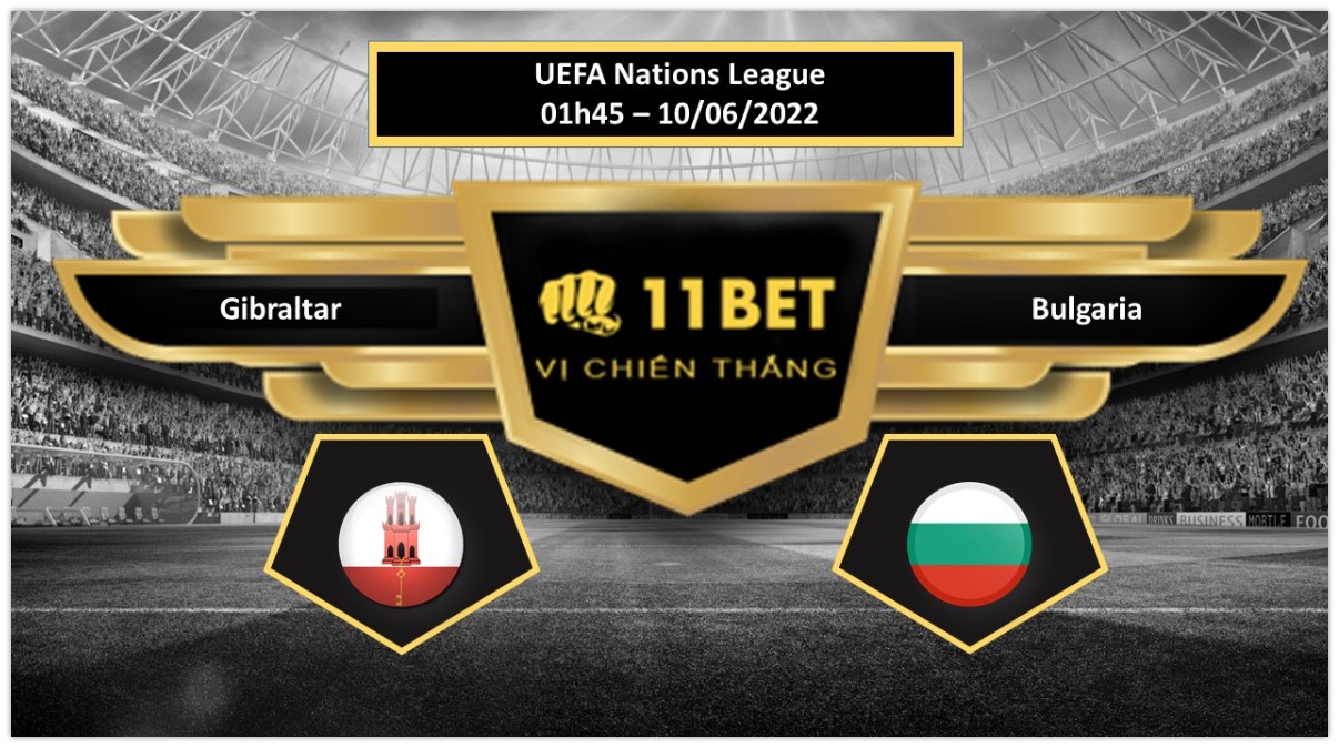 11BET Tip bóng đá  Gibraltar vs Bulgaria , hôm nay 10/06/2022