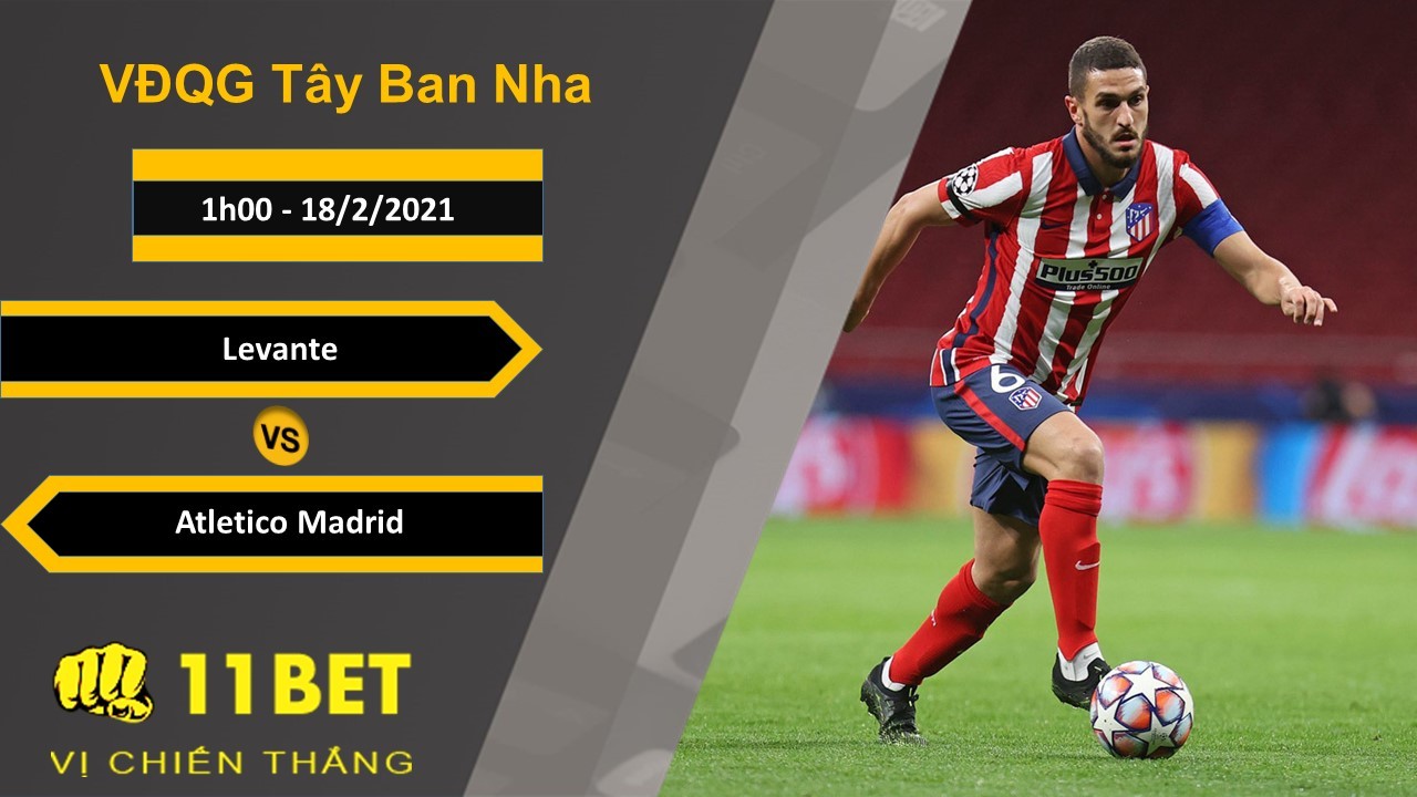 11BET Soi kèo Levante vs Atletico Madrid, 1h00, 18/2/2021