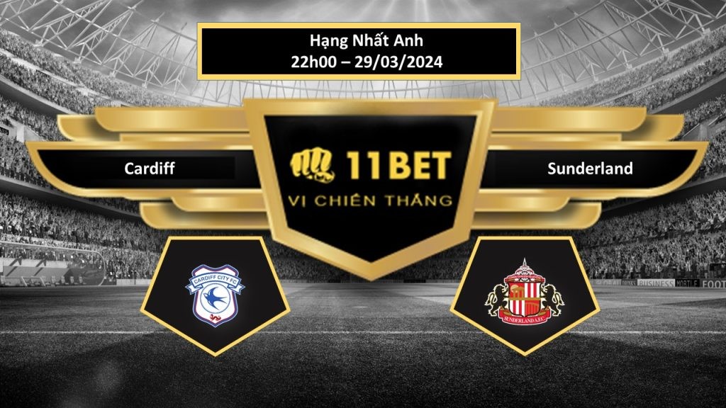 11BET Tip bóng đá Cardiff vs Sunderland, hôm nay 29/03/2024
