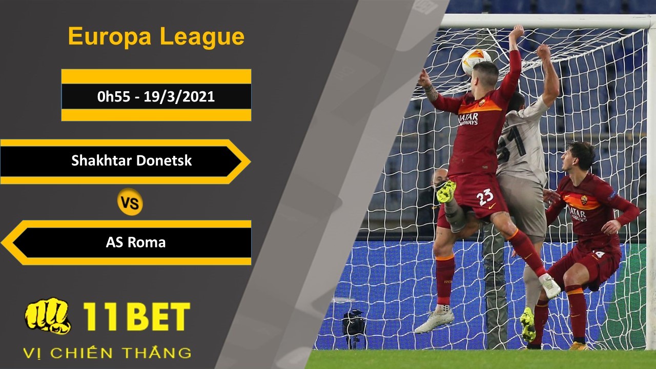 11BET Soi kèo Shakhtar Donetsk vs AS Roma, 0h55, 19/3/2021