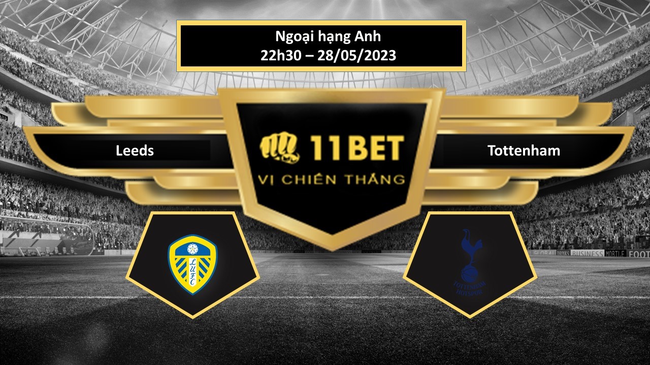 11BET Tip bóng đá  Leeds vs Tottenham, hôm nay 28/05/2023