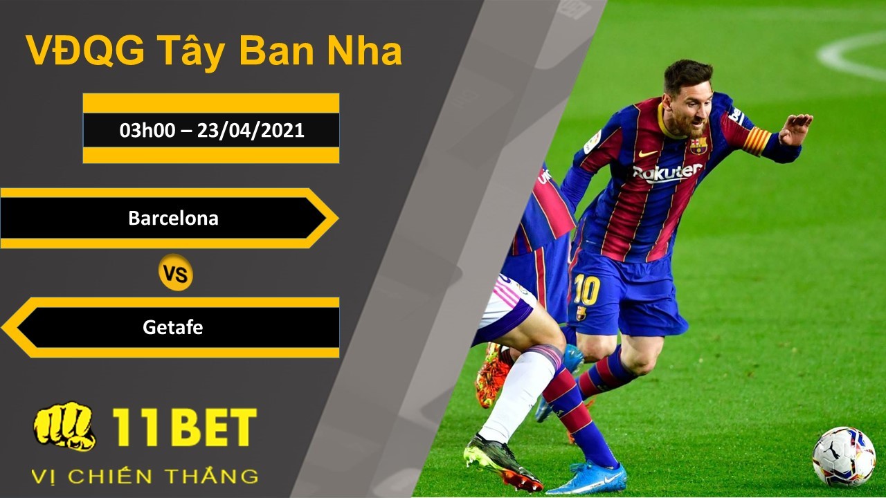 11BET Soi kèo Barcelona vs Getafe, 03h00, 23/04/2021