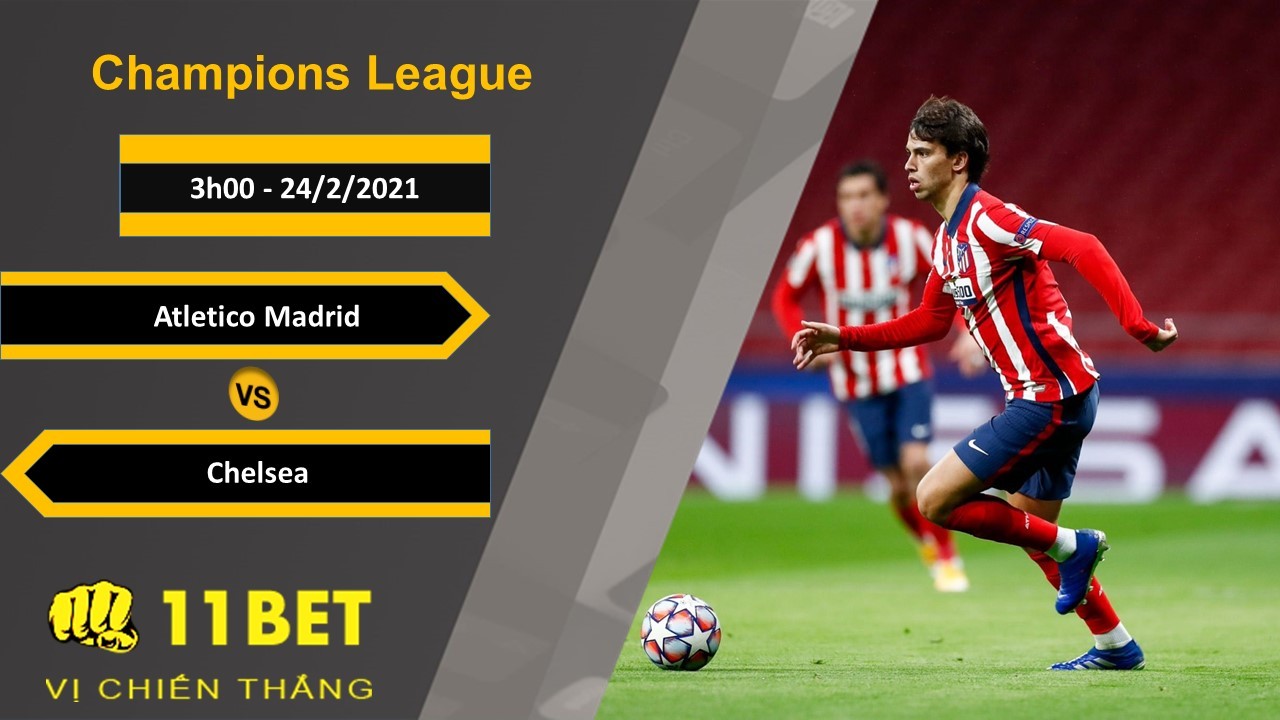 11BET Soi kèo Atletico Madrid vs Chelsea, 3h00, 24/2/2021