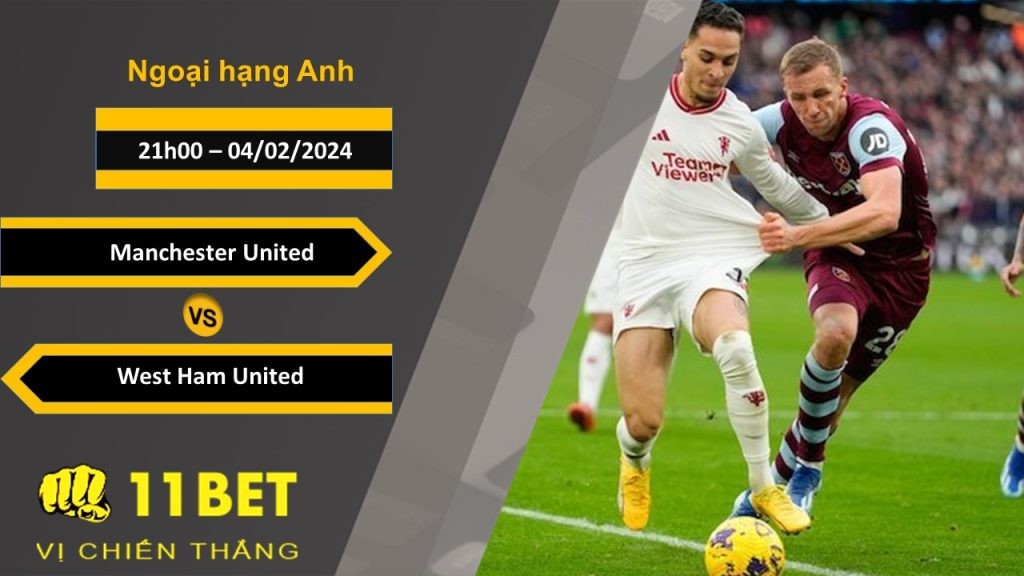 11BET Soi kèo  Manchester United vs West Ham United, 21h00, 04/02/2024