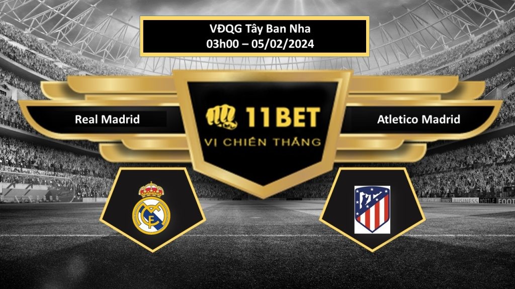 11BET Tip bóng đá Real Madrid vs Atletico Madrid, hôm nay 05/02/2024