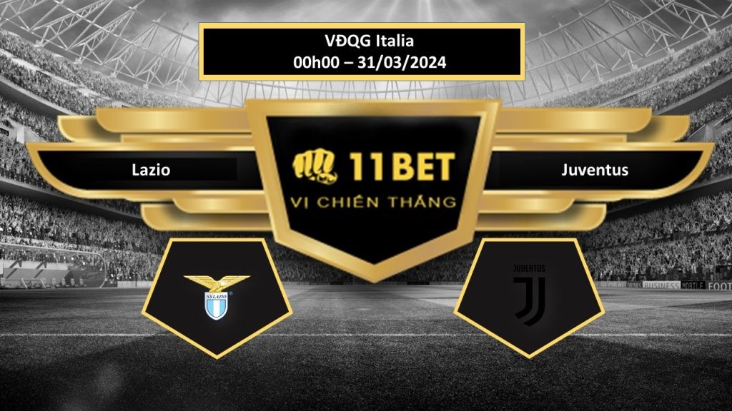 11BET Tip bóng đá Lazio vs Juventus, hôm nay 31/03/2024