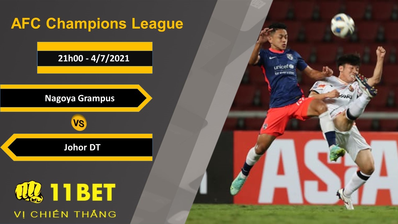 11BET Soi kèo Nagoya Grampus vs Johor DT, 21h00, 4/7/2021