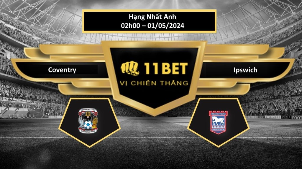11BET Tip bóng đá Coventry vs Ipswich, hôm nay 01/05/2024
