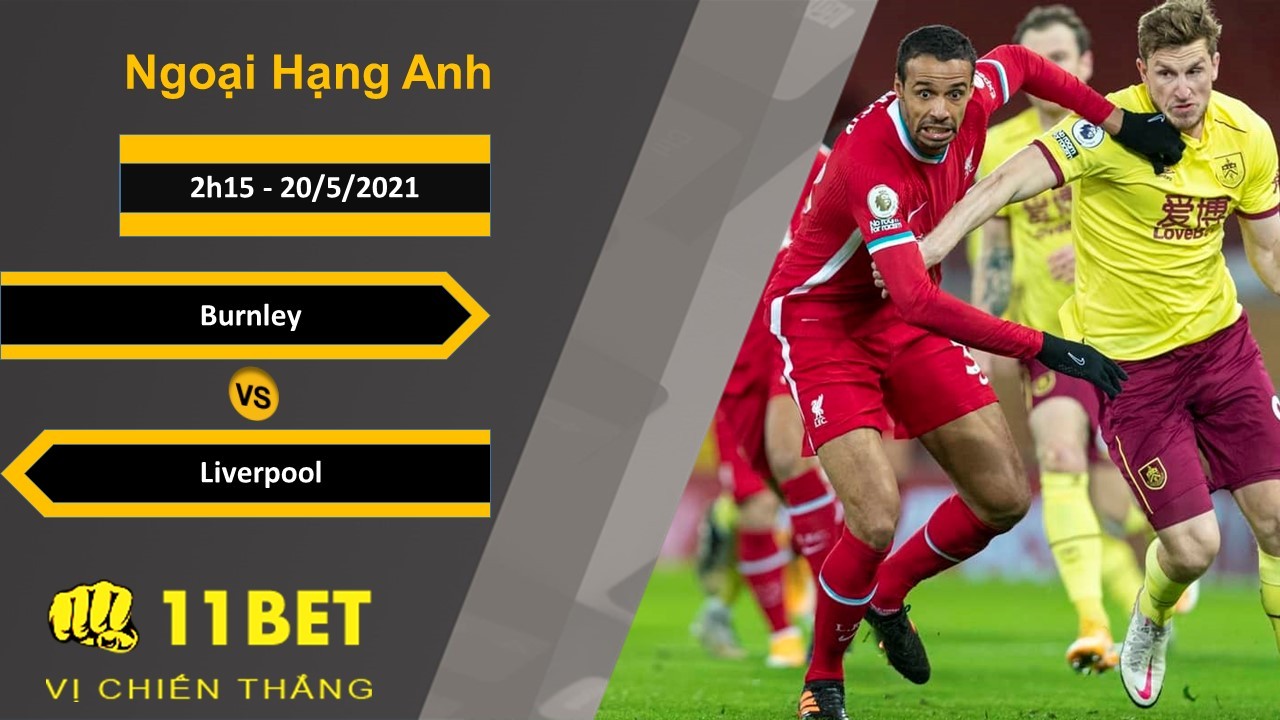 11BET Soi kèo Burnley vs Liverpool, 2h15, 20/5/2021