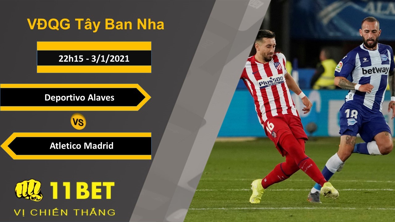 11BET Soi kèo Deportivo Alaves vs Atletico Madrid, 22h15, 3/1/2021