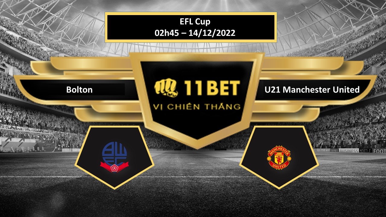 11BET Tip bóng đá   Bolton vs U21 Manchester United, hôm nay 14/12/2022