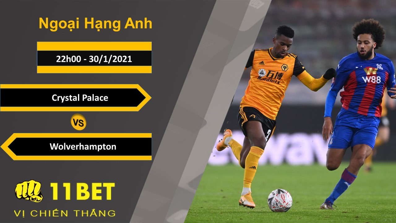 11BET Soi kèo Crystal Palace vs Wolverhampton, 22h00, 30/1/2021