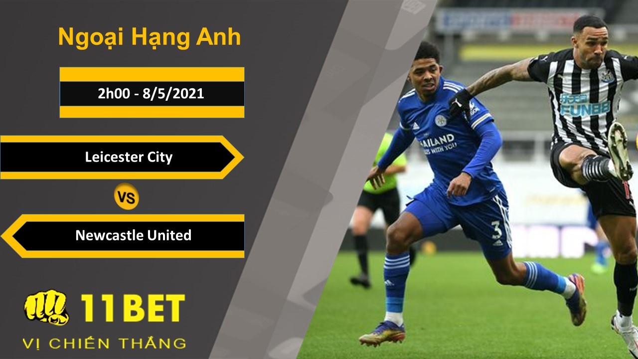 11BET Soi kèo Leicester City vs Newcastle United, 2h00, 8/5/2021