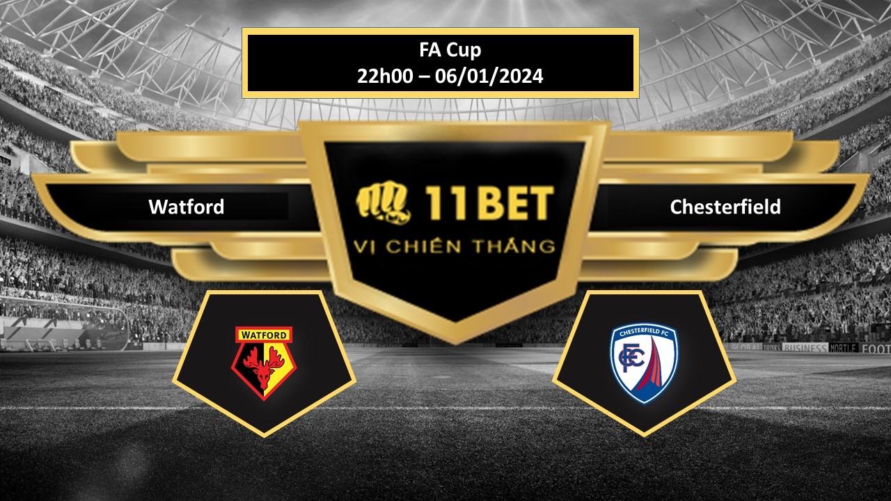 11BET Tip bóng đá   Watford vs Chesterfield, hôm nay 06/01/2024