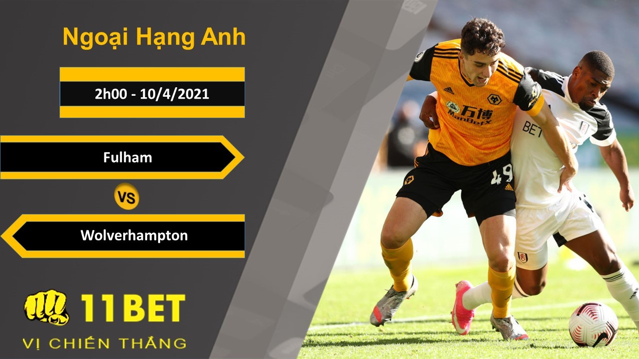 11BET Soi kèo Fulham vs Wolverhampton, 2h00, 10/4/2021