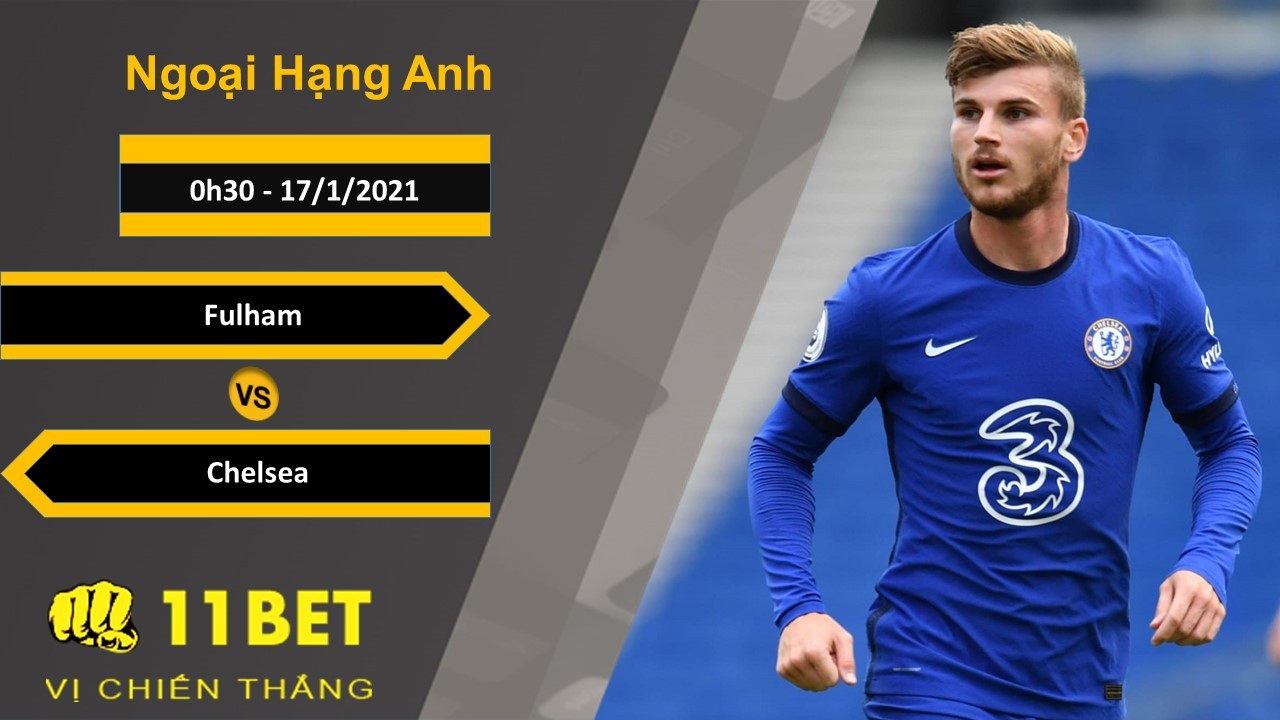 11BET Soi kèo Fulham vs Chelsea, 0h30, 17/1/2021