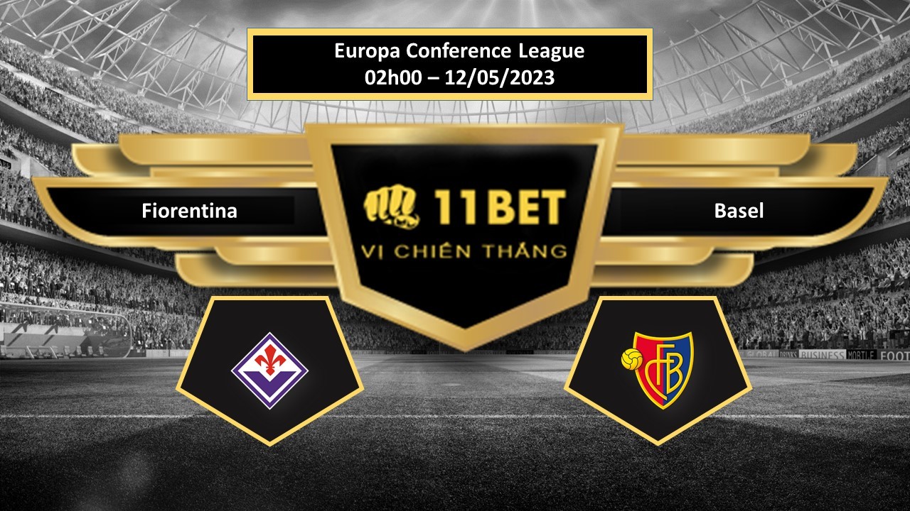 11BET Tip bóng đá Fiorentina vs Basel, hôm nay 12/05/2023