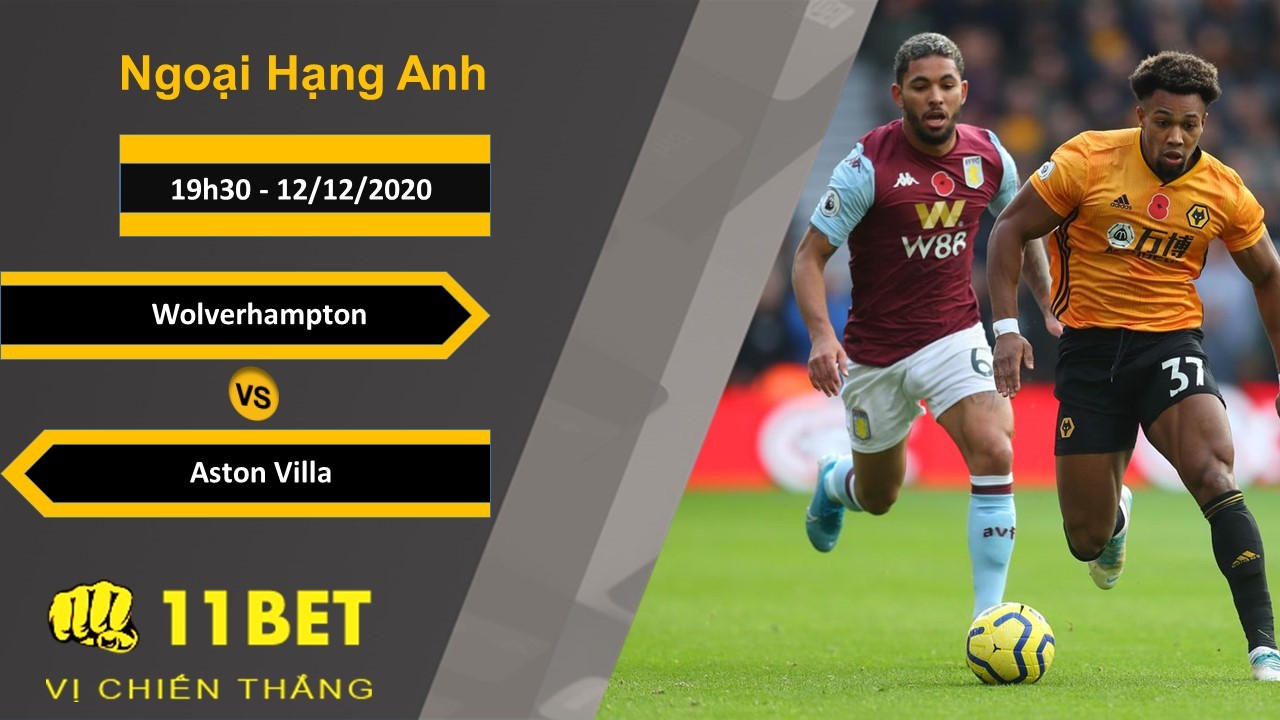 11BET Soi kèo Wolverhampton vs Aston Villa, 19h30, 12/12/2020