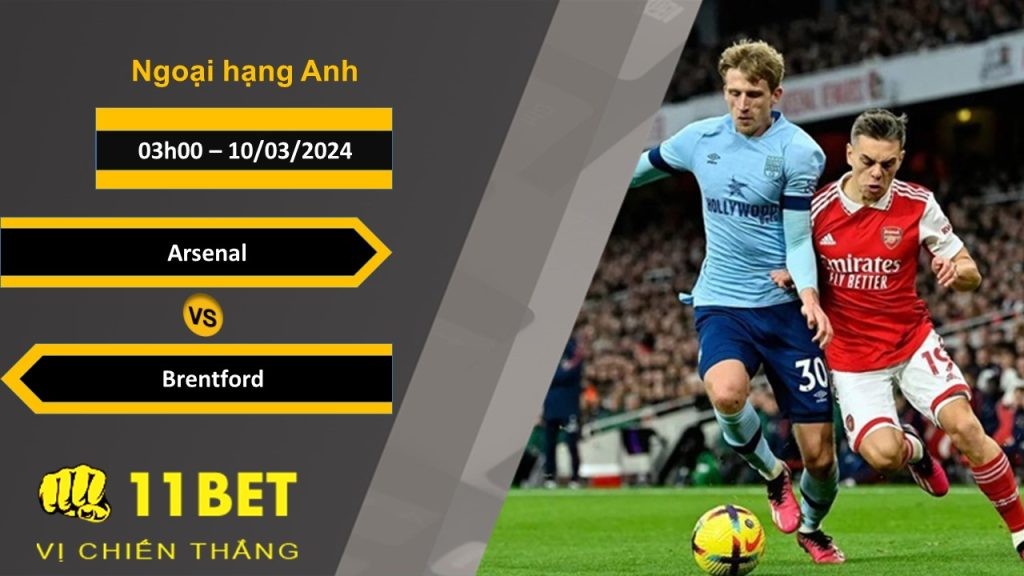 11BET Soi kèo  Arsenal vs Brentford, 12h30, 10/03/2024